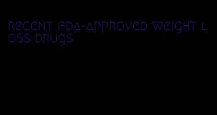 recent fda-approved weight loss drugs