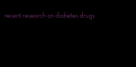 recent research on diabetes drugs