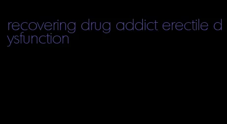 recovering drug addict erectile dysfunction