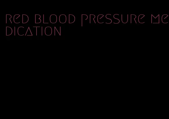 red blood pressure medication