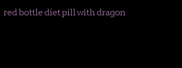 red bottle diet pill with dragon