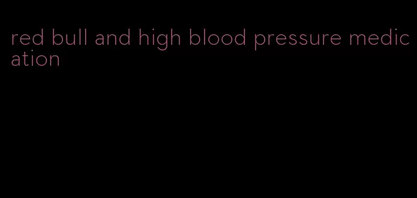 red bull and high blood pressure medication