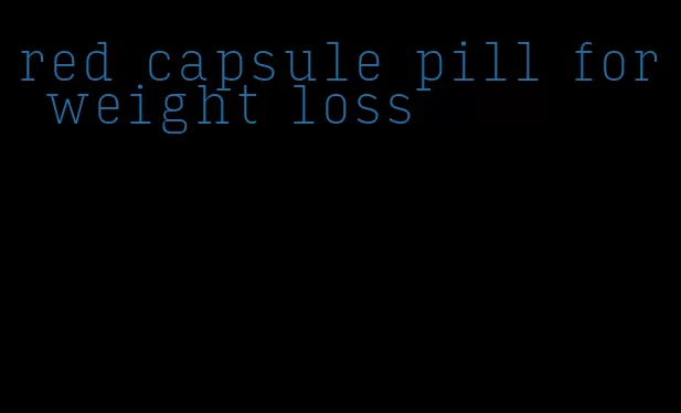 red capsule pill for weight loss