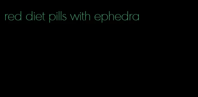 red diet pills with ephedra