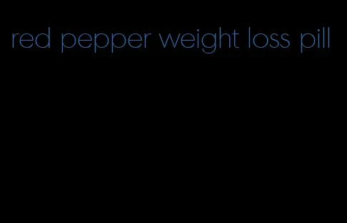 red pepper weight loss pill