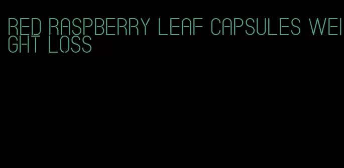 red raspberry leaf capsules weight loss