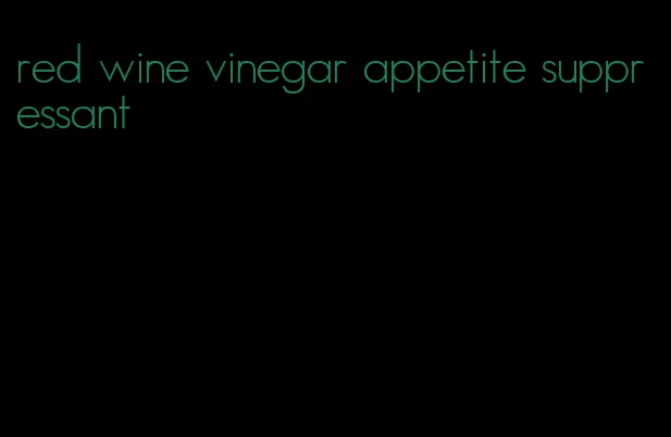 red wine vinegar appetite suppressant