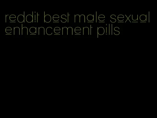 reddit best male sexual enhancement pills