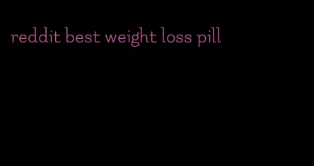 reddit best weight loss pill