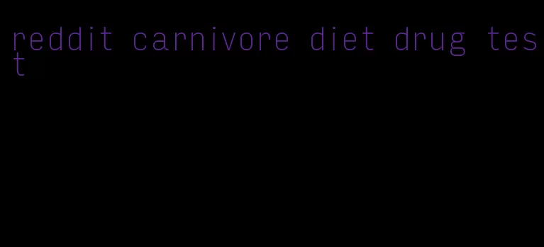 reddit carnivore diet drug test