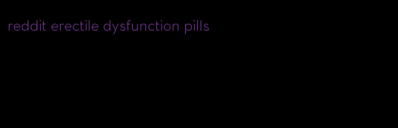 reddit erectile dysfunction pills