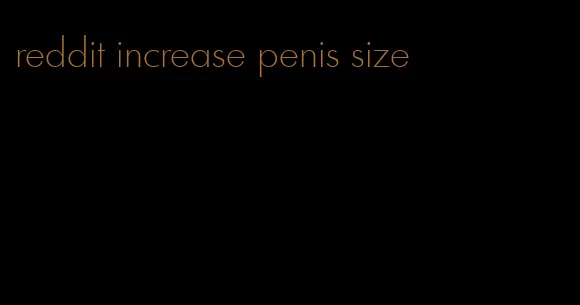 reddit increase penis size