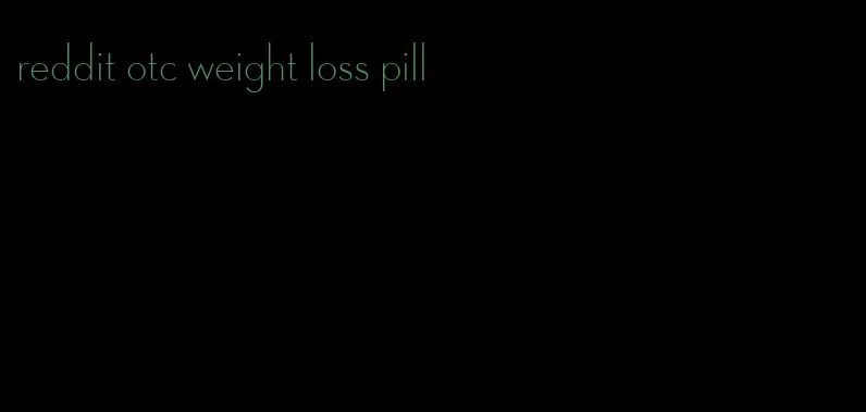 reddit otc weight loss pill