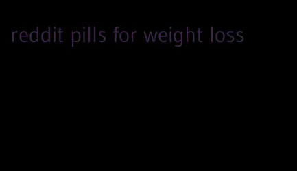 reddit pills for weight loss