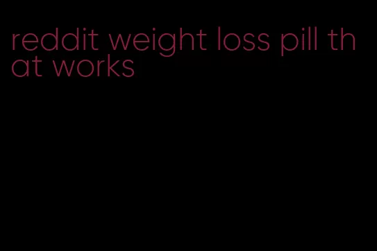 reddit weight loss pill that works