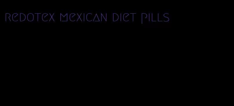 redotex mexican diet pills