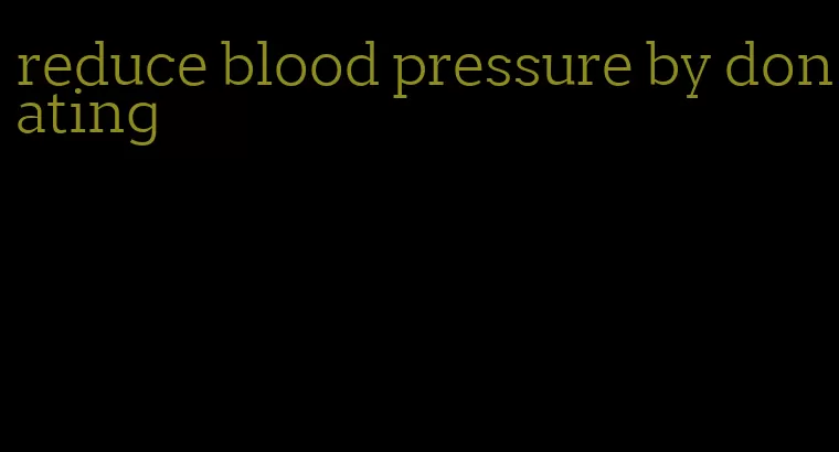 reduce blood pressure by donating