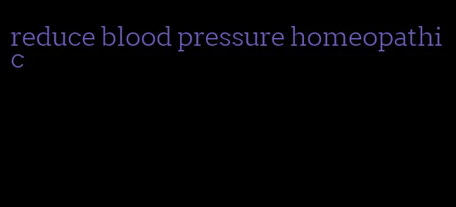 reduce blood pressure homeopathic