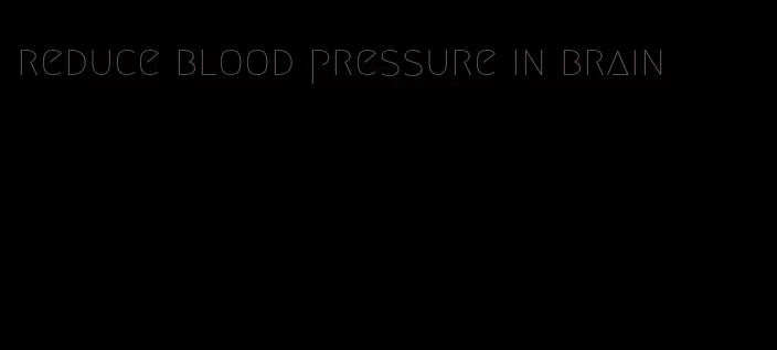 reduce blood pressure in brain