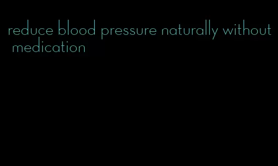 reduce blood pressure naturally without medication