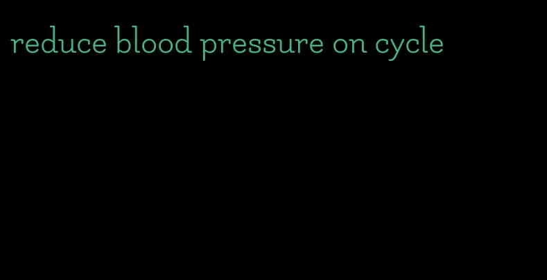 reduce blood pressure on cycle