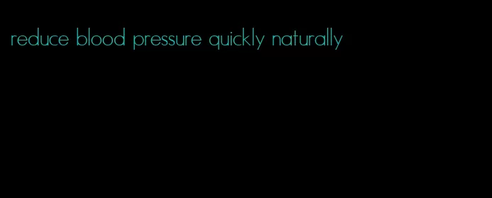 reduce blood pressure quickly naturally