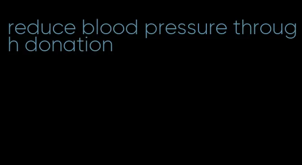 reduce blood pressure through donation