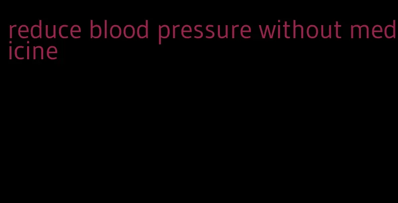 reduce blood pressure without medicine