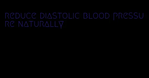 reduce diastolic blood pressure naturally