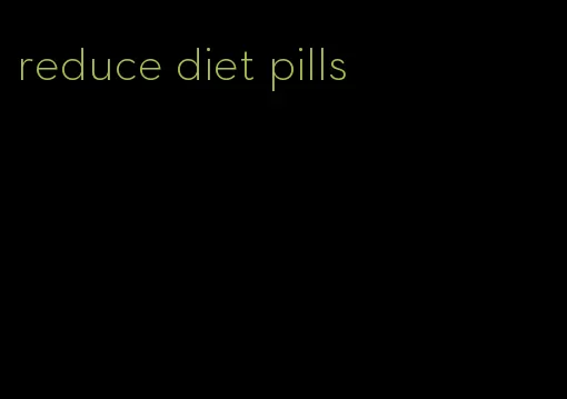 reduce diet pills