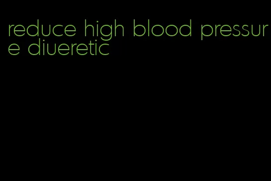 reduce high blood pressure diueretic