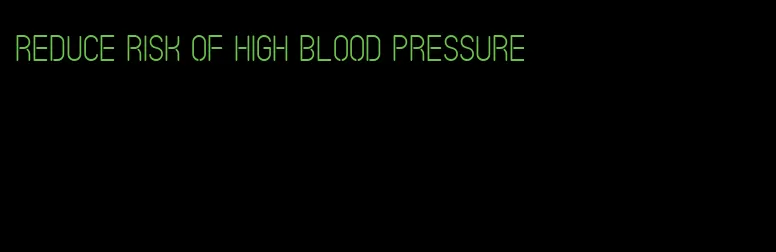 reduce risk of high blood pressure