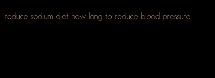 reduce sodium diet how long to reduce blood pressure