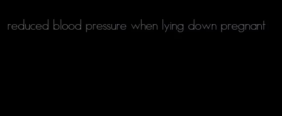 reduced blood pressure when lying down pregnant