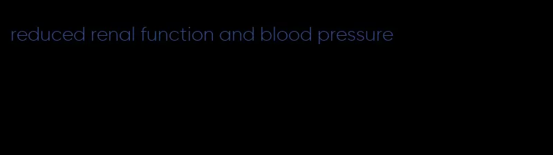 reduced renal function and blood pressure