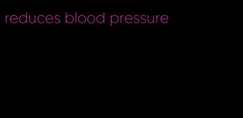 reduces blood pressure