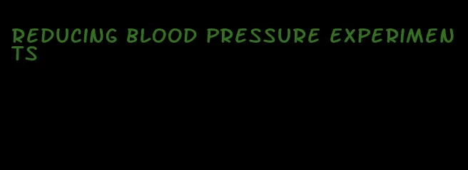 reducing blood pressure experiments