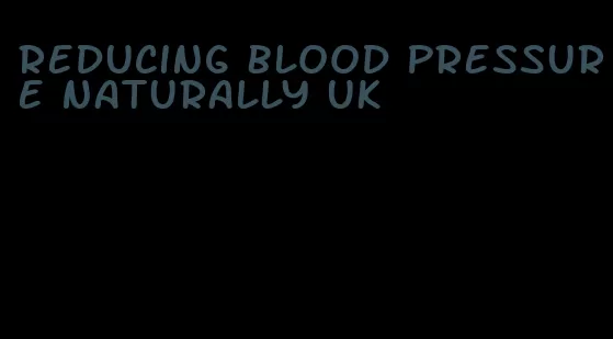 reducing blood pressure naturally uk