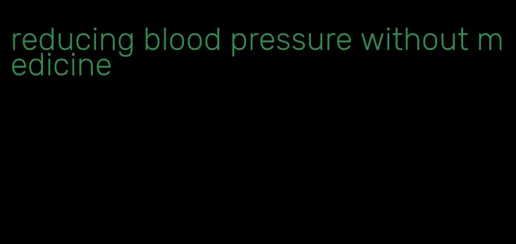 reducing blood pressure without medicine