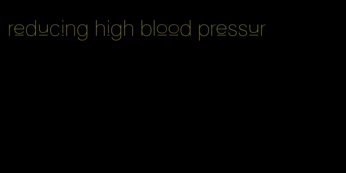 reducing high blood pressur