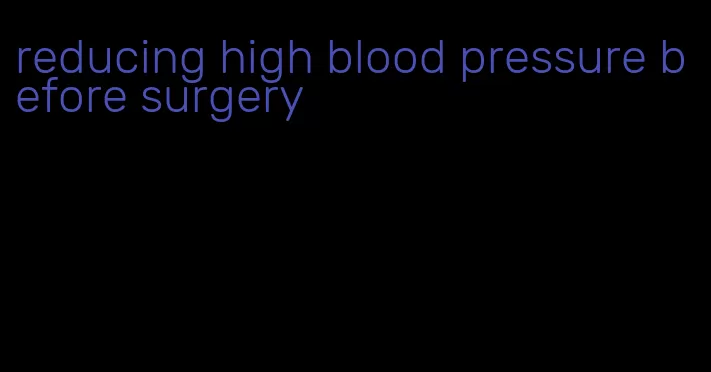 reducing high blood pressure before surgery