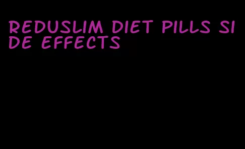 reduslim diet pills side effects