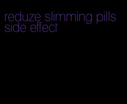 reduze slimming pills side effect