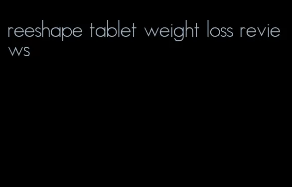 reeshape tablet weight loss reviews