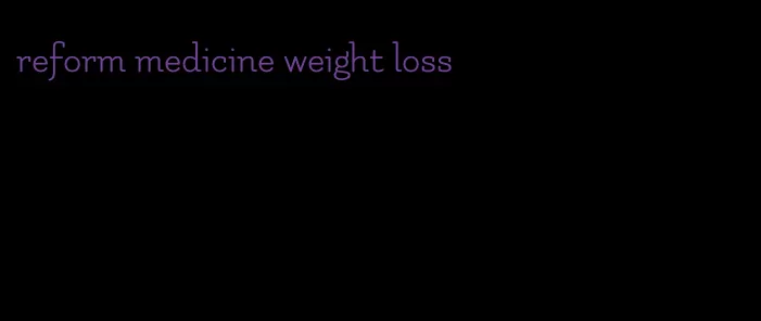 reform medicine weight loss