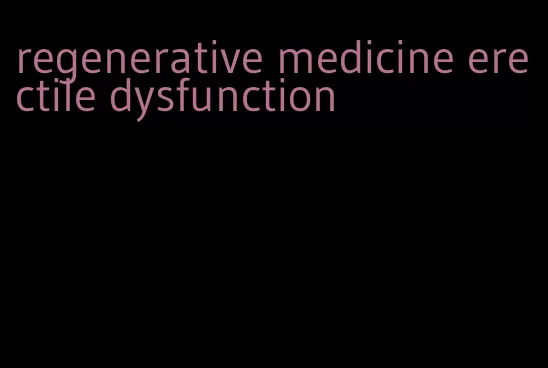 regenerative medicine erectile dysfunction