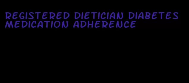 registered dietician diabetes medication adherence