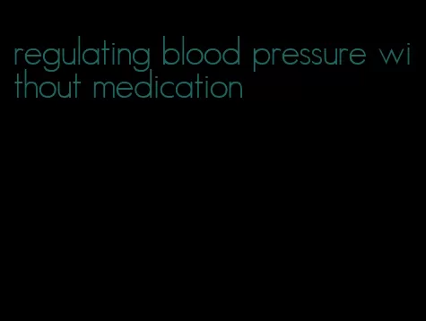 regulating blood pressure without medication