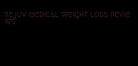 rejuv medical weight loss reviews