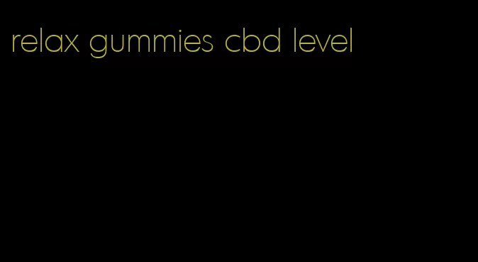 relax gummies cbd level